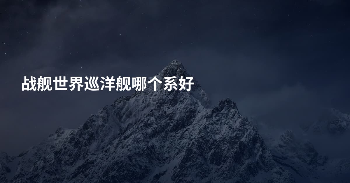 战舰世界巡洋舰哪个系好