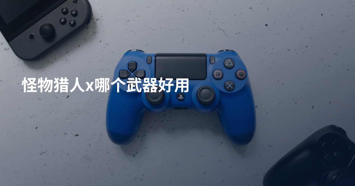 怪物猎人x哪个武器好用