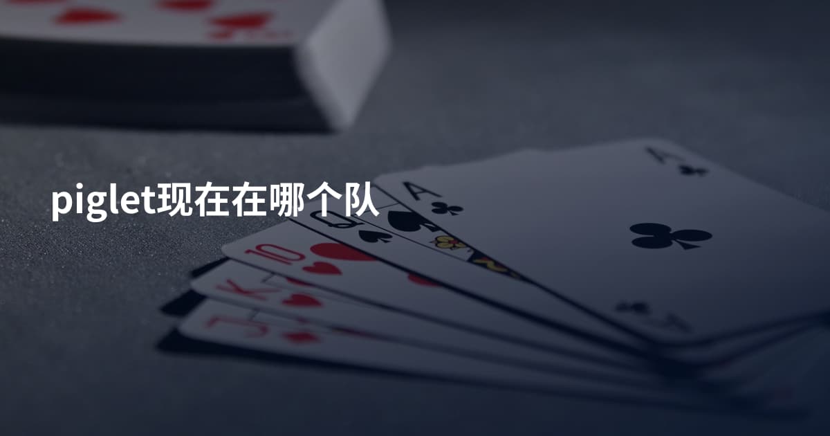 piglet现在在哪个队