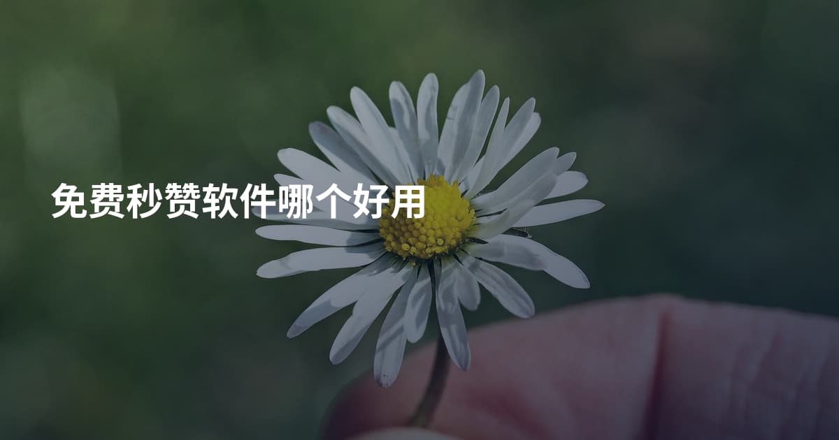 免费秒赞软件哪个好用