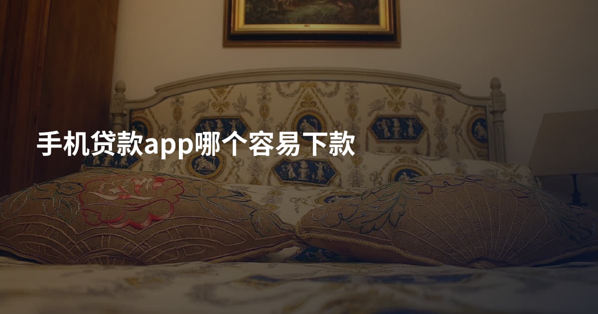 手机贷款app哪个容易下款