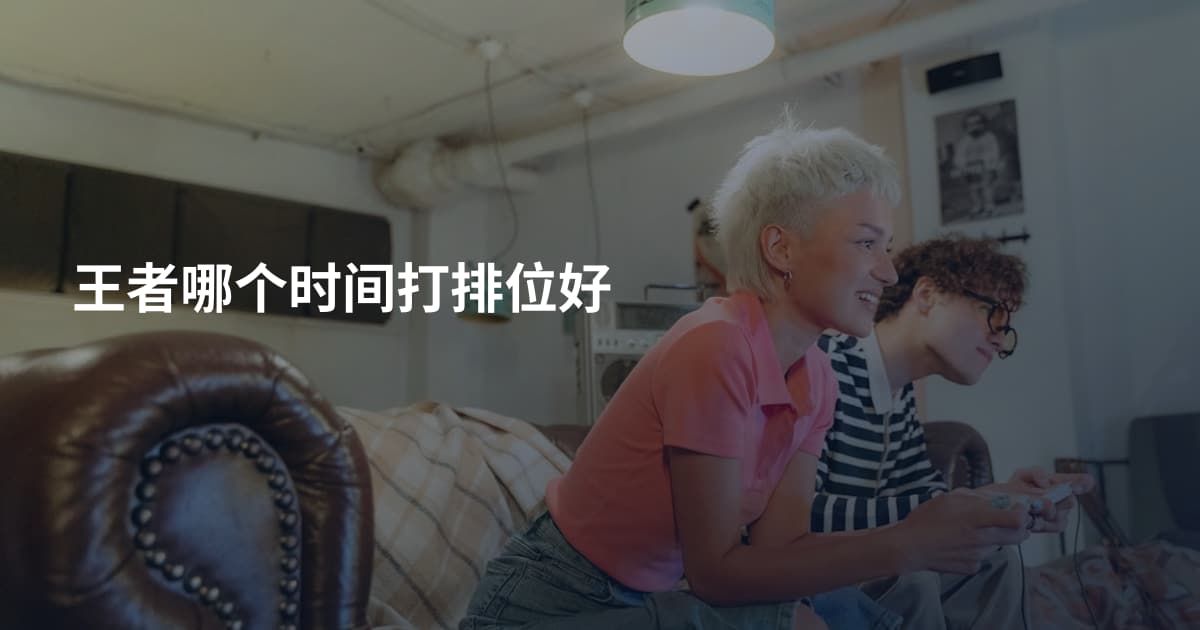 王者哪个时间打排位好