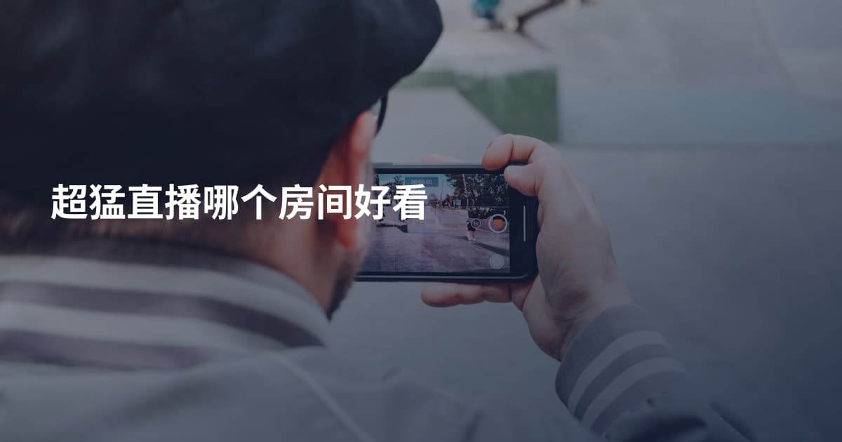 超猛直播哪个房间好看