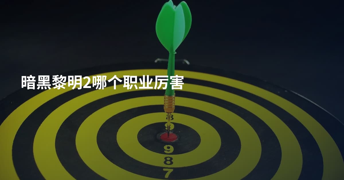 暗黑黎明2哪个职业厉害