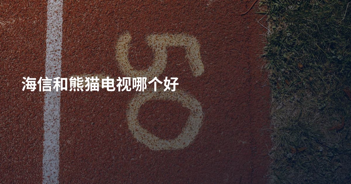 海信和熊猫电视哪个好