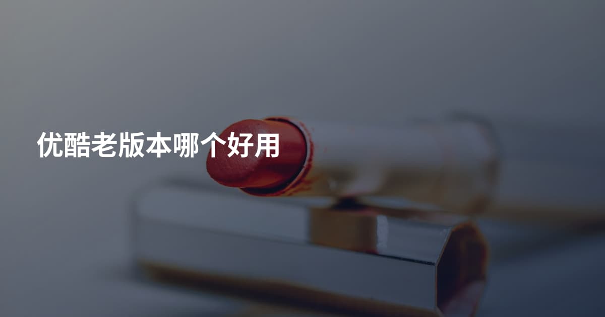 优酷老版本哪个好用