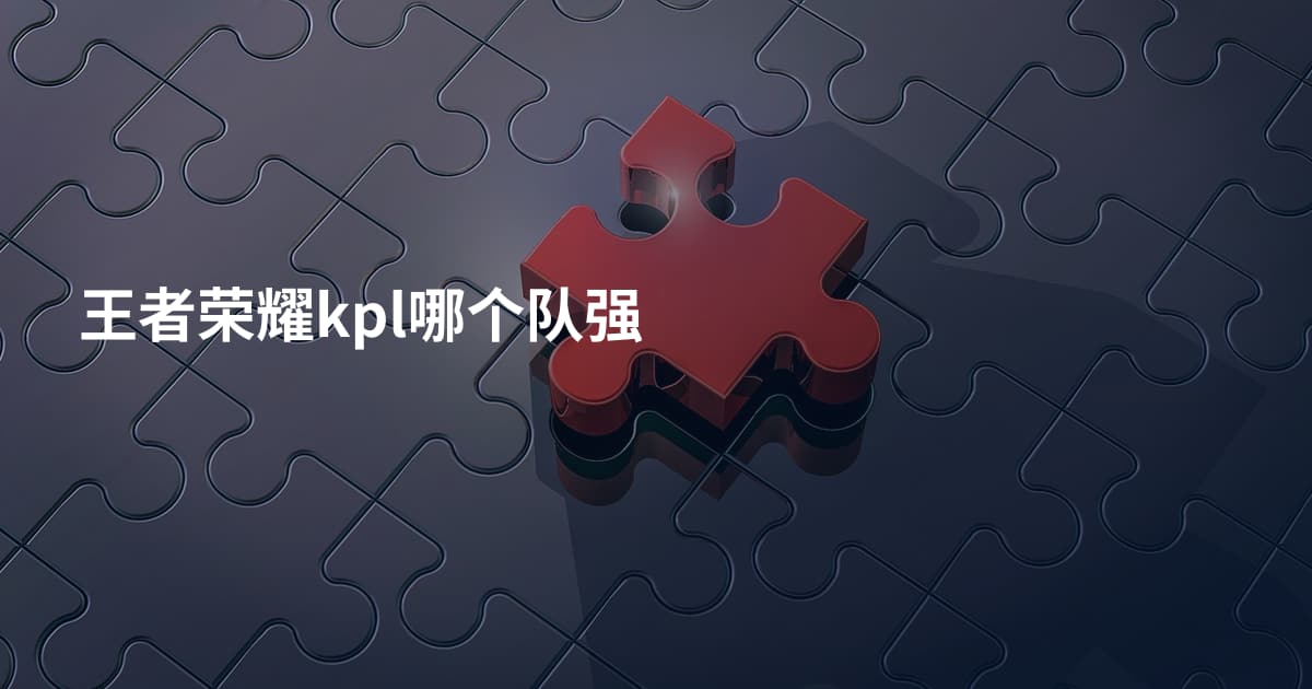 王者荣耀kpl哪个队强