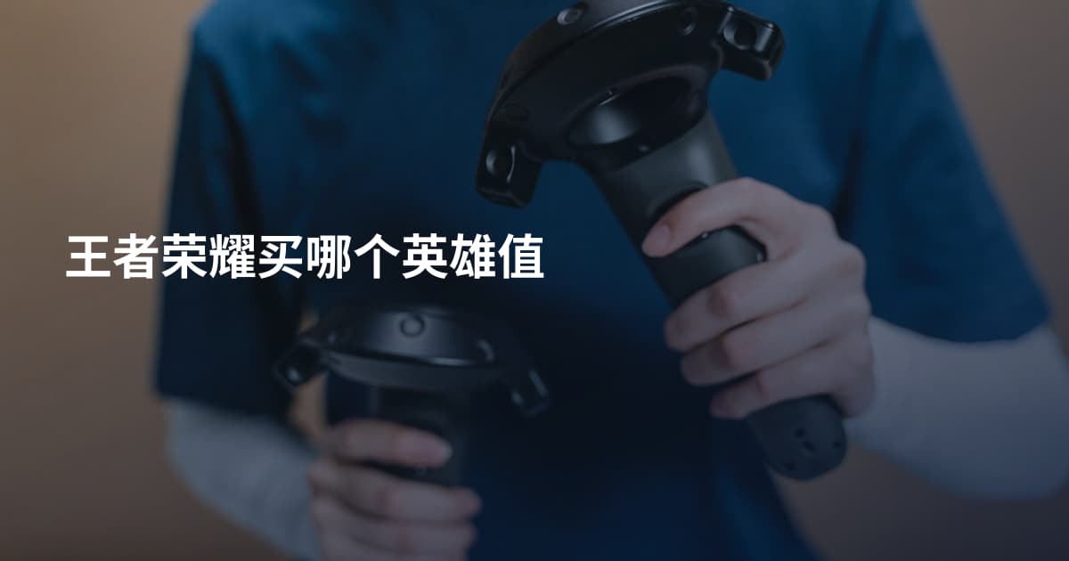 王者荣耀买哪个英雄值