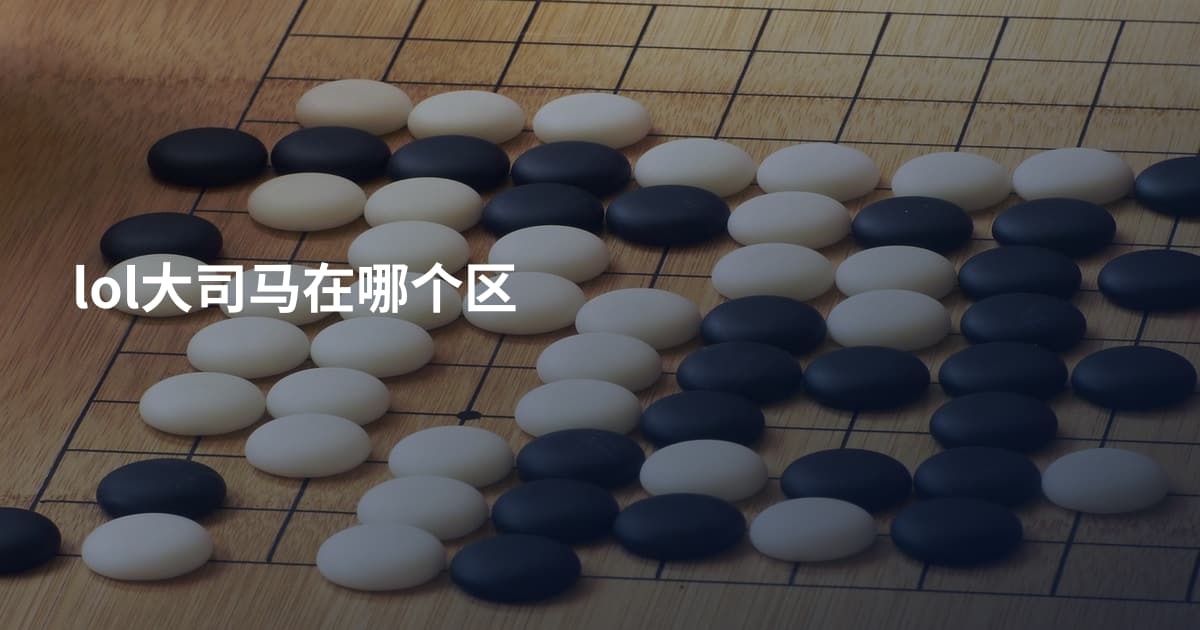 lol大司马在哪个区