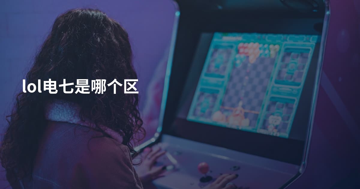 lol电七是哪个区