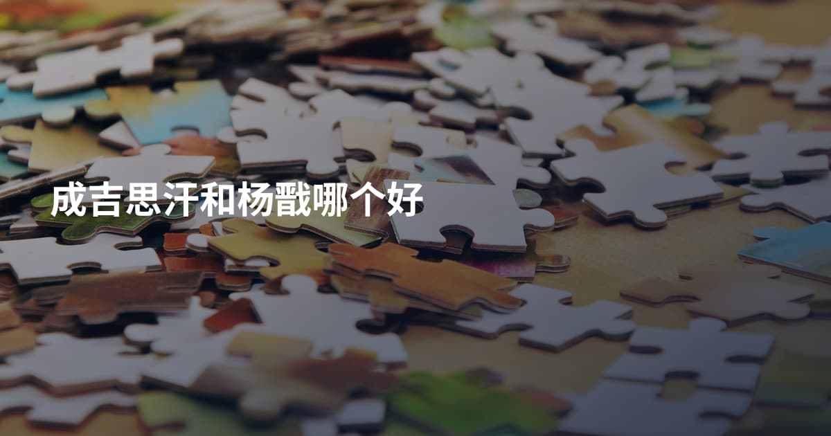 成吉思汗和杨戬哪个好