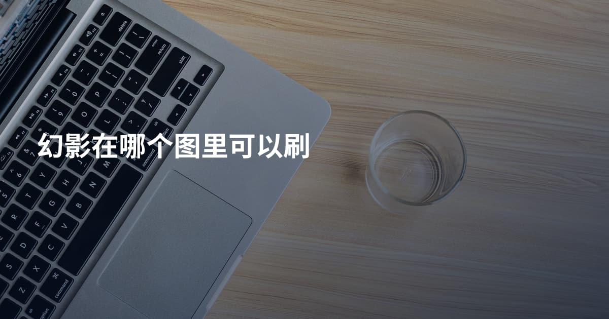 幻影在哪个图里可以刷
