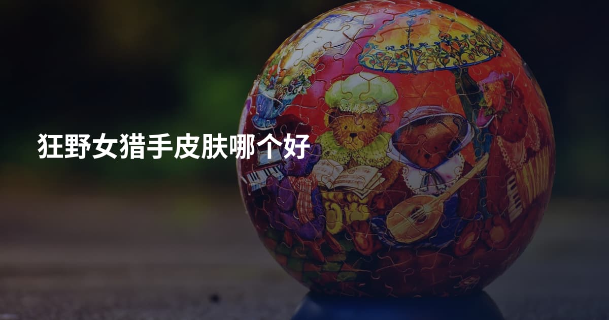 狂野女猎手皮肤哪个好
