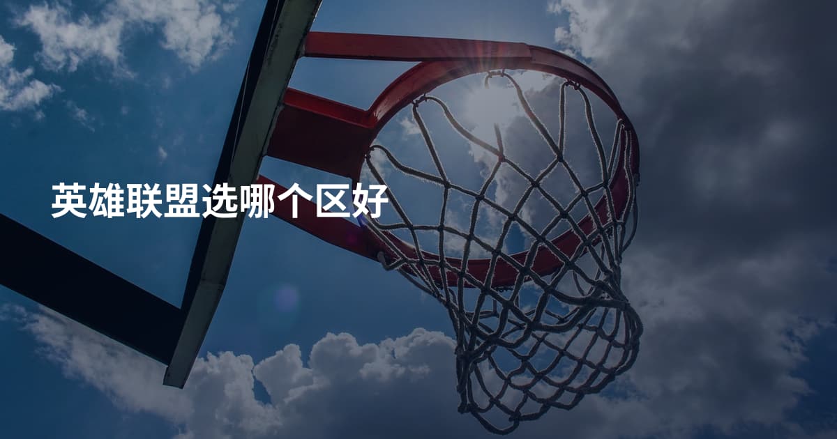 英雄联盟选哪个区好