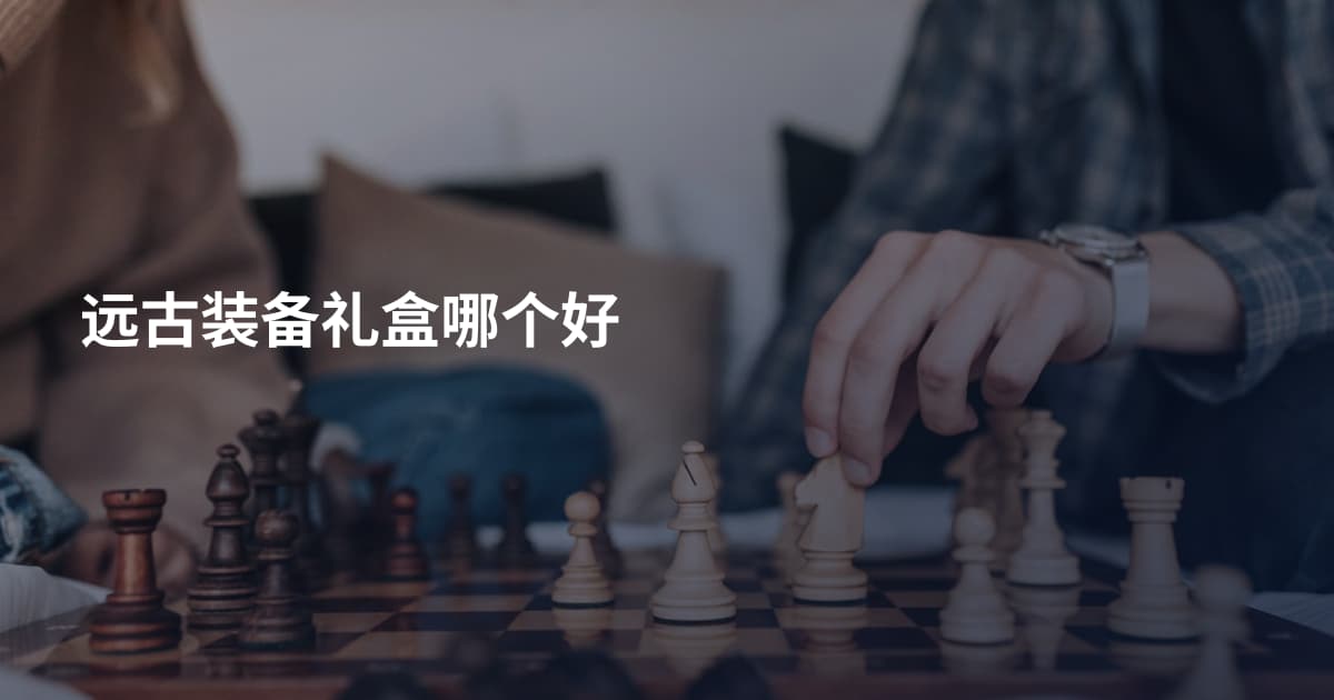 远古装备礼盒哪个好