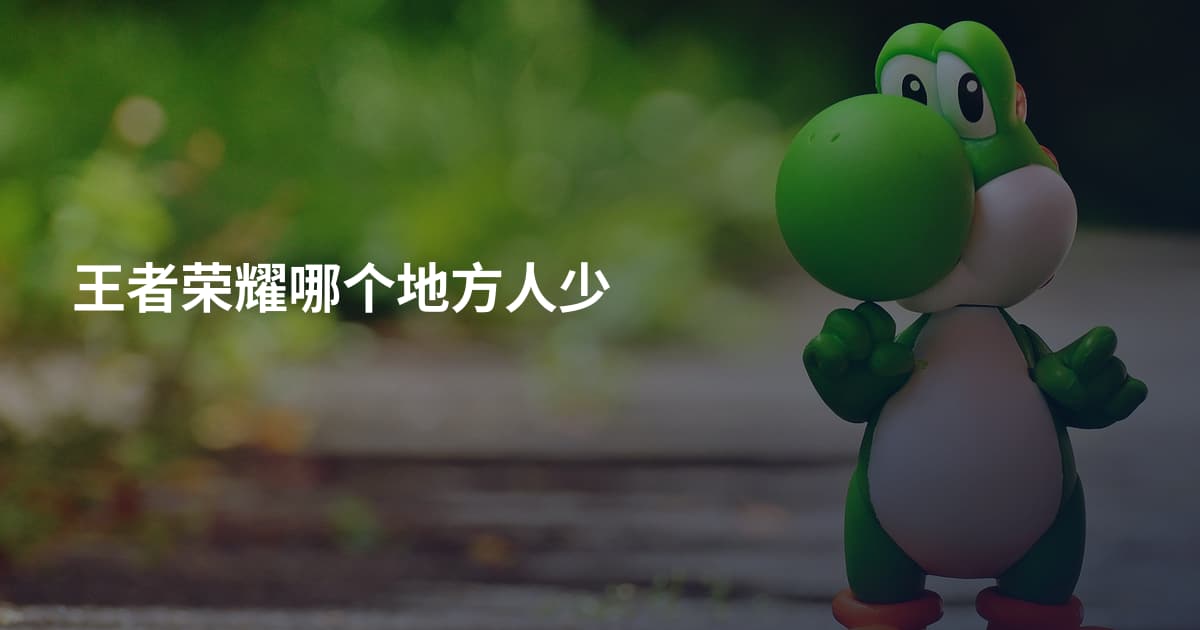 王者荣耀哪个地方人少
