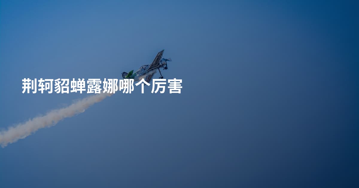 荆轲貂蝉露娜哪个厉害