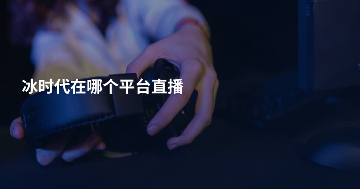 冰时代在哪个平台直播