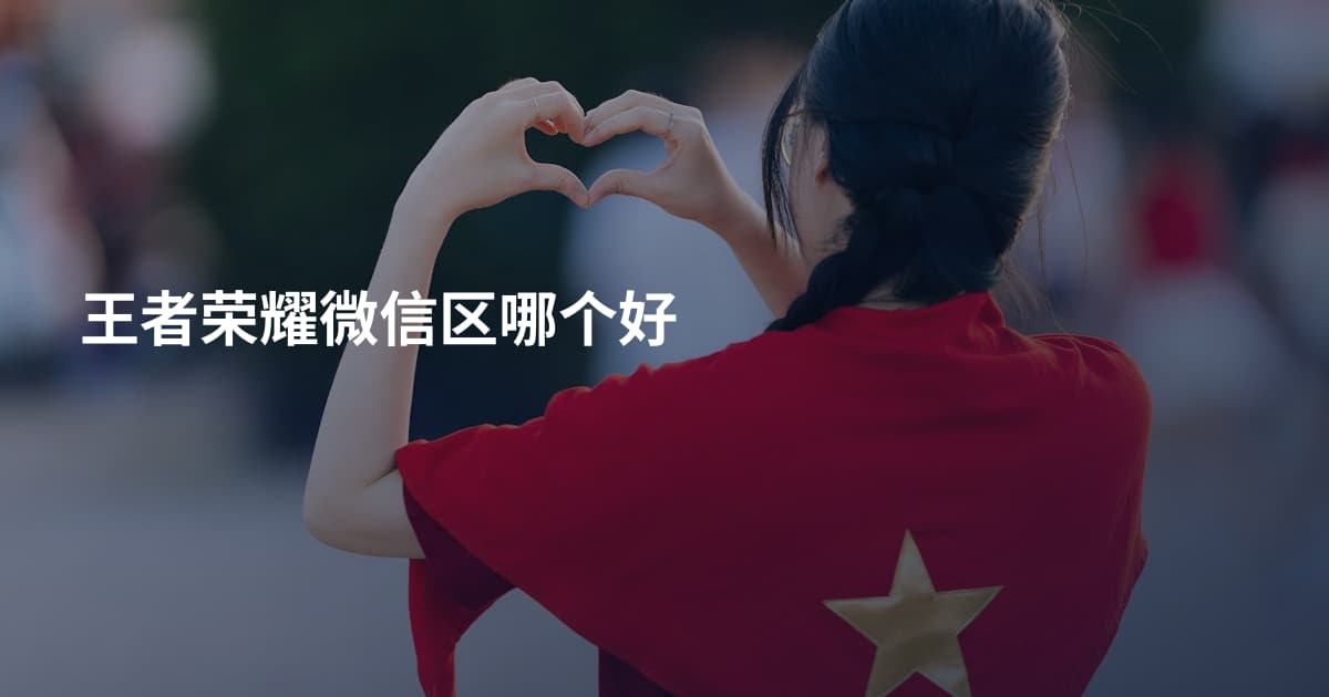 王者荣耀微信区哪个好