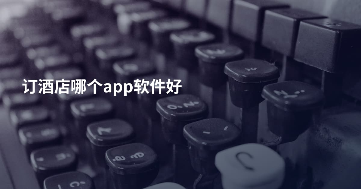 订酒店哪个app软件好