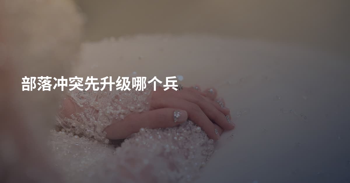 部落冲突先升级哪个兵