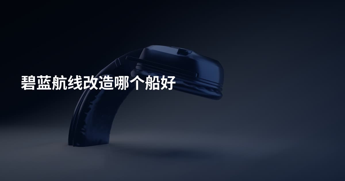 碧蓝航线改造哪个船好