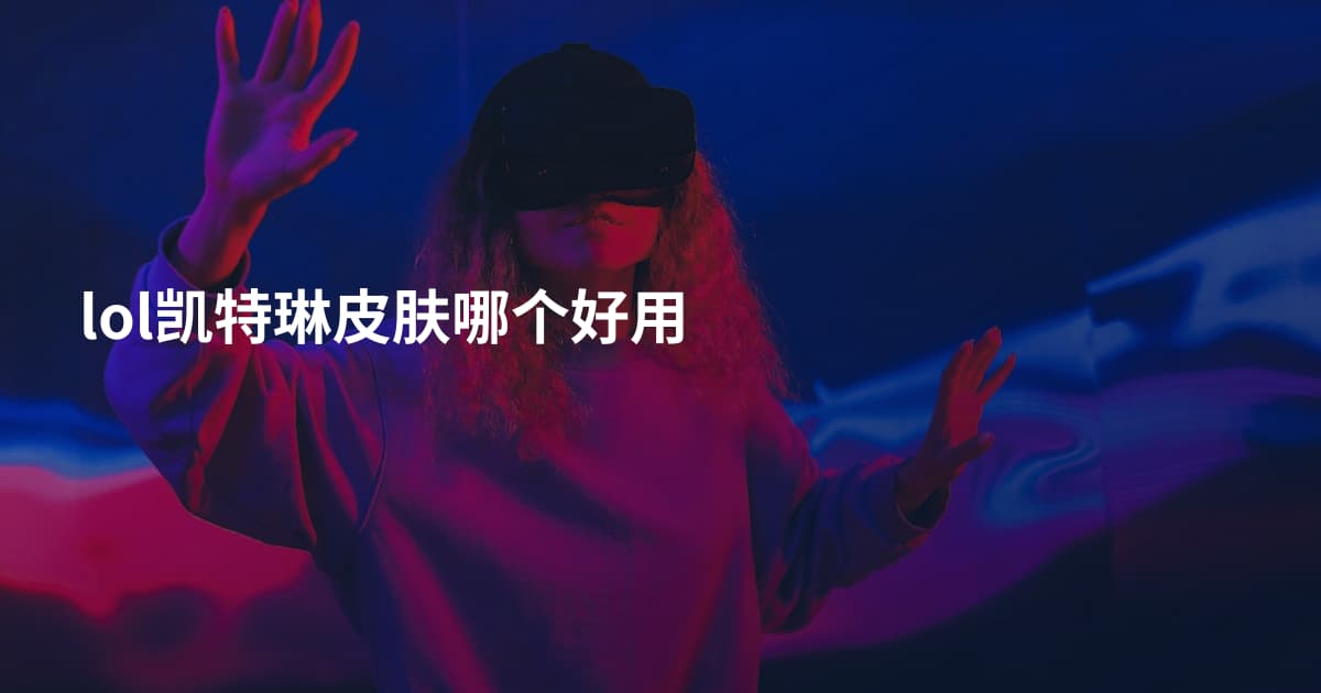 lol凯特琳皮肤哪个好用
