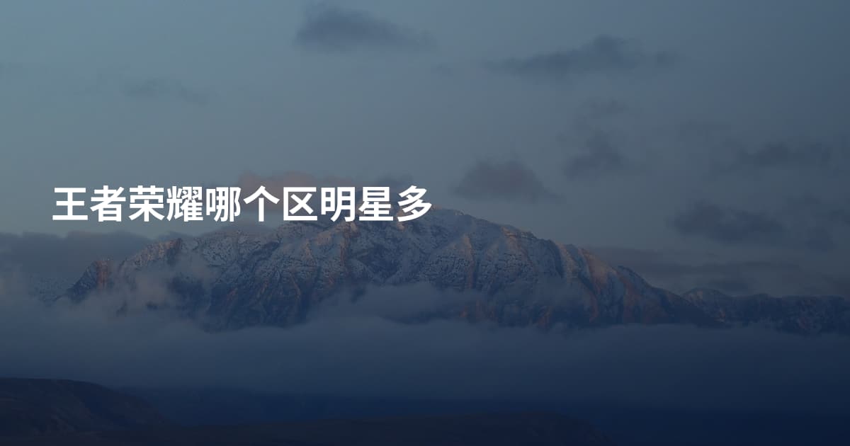 王者荣耀哪个区明星多