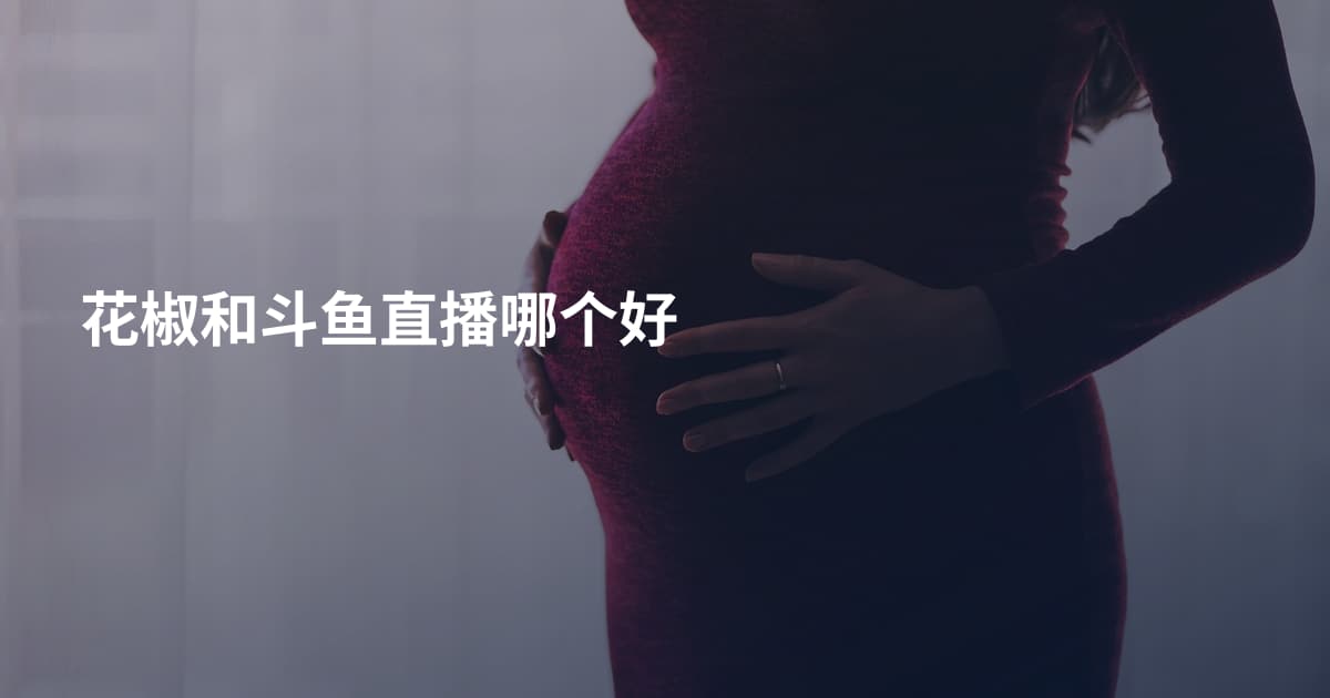 花椒和斗鱼直播哪个好