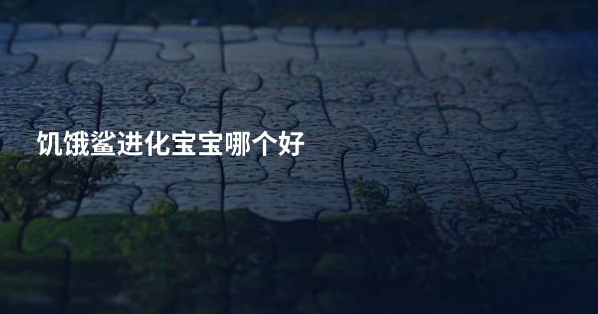 饥饿鲨进化宝宝哪个好