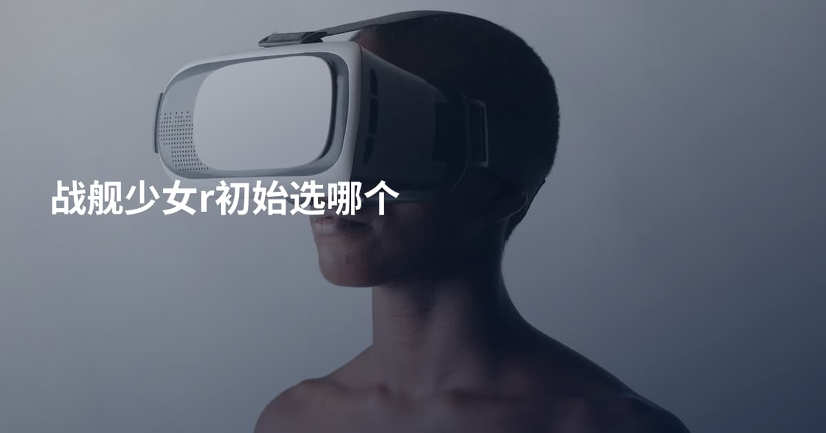 战舰少女r初始选哪个
