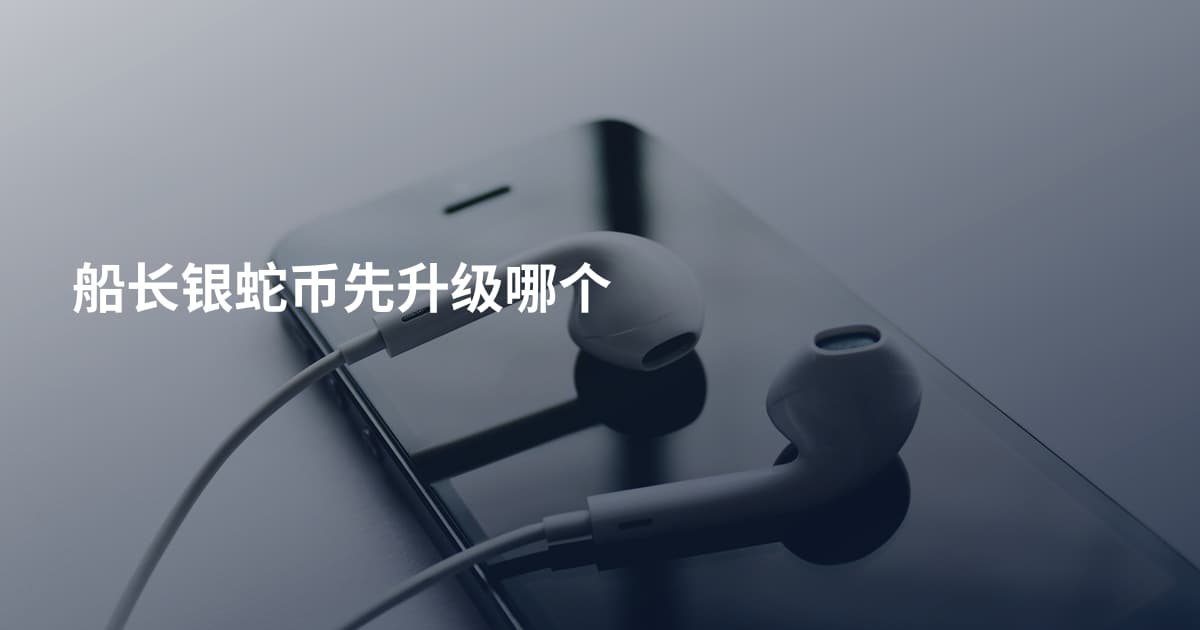 船长银蛇币先升级哪个