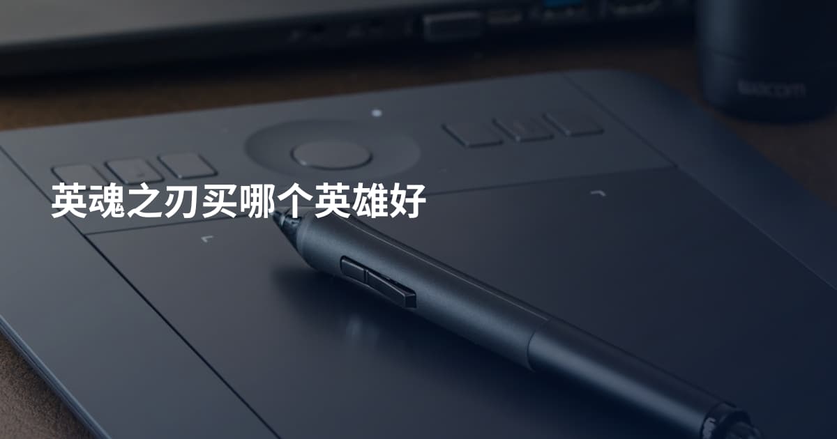 英魂之刃买哪个英雄好
