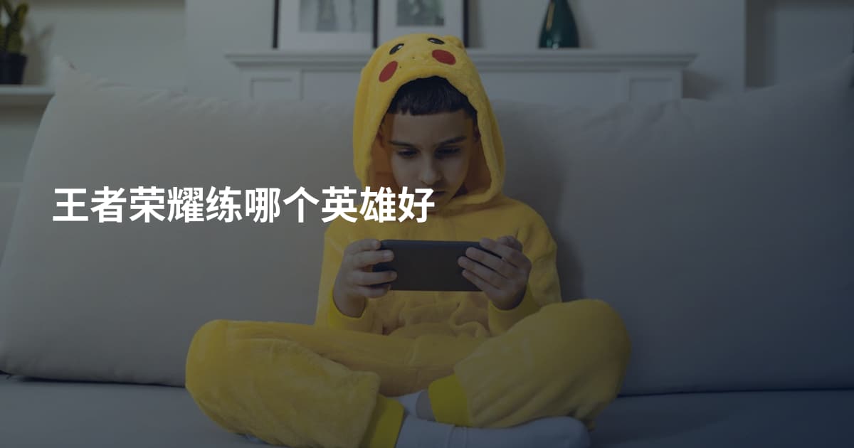王者荣耀练哪个英雄好