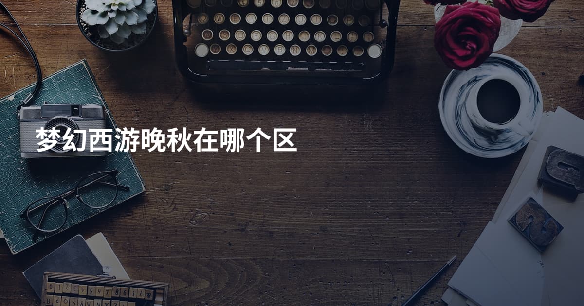 梦幻西游晚秋在哪个区