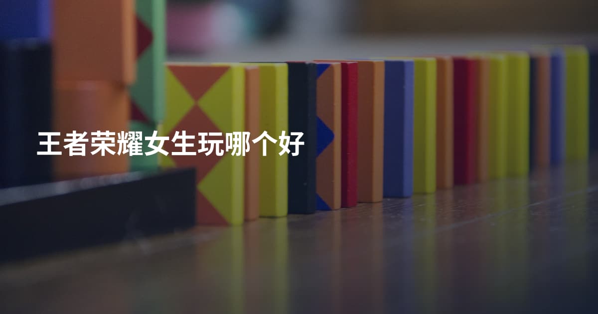 王者荣耀女生玩哪个好