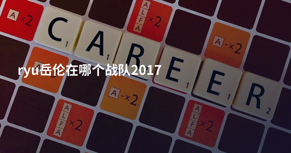 ryu岳伦在哪个战队2017