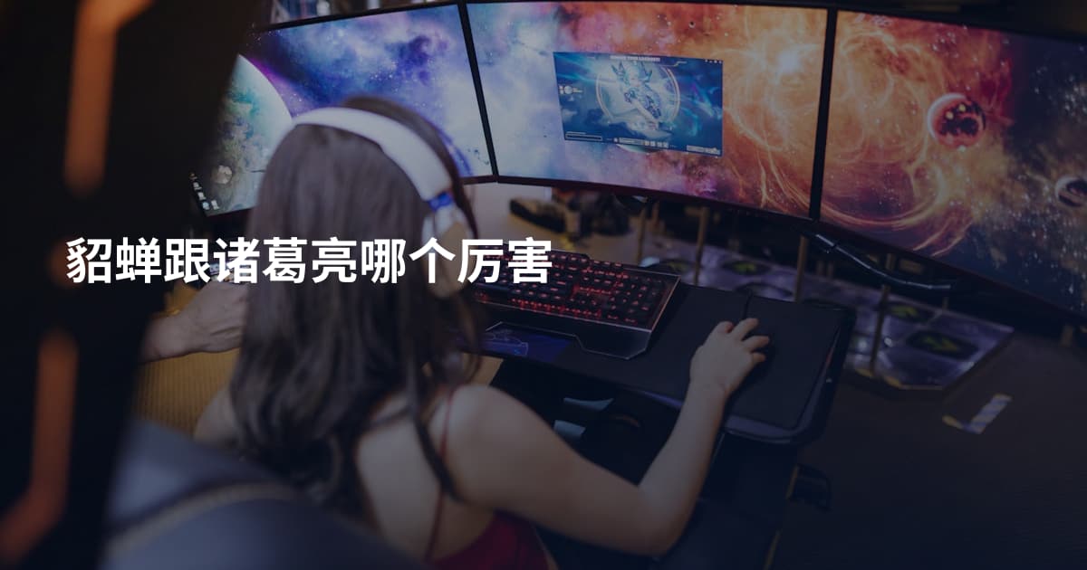 貂蝉跟诸葛亮哪个厉害