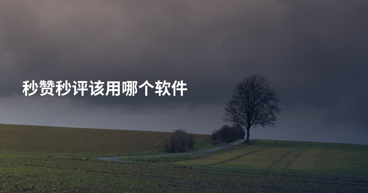 秒赞秒评该用哪个软件