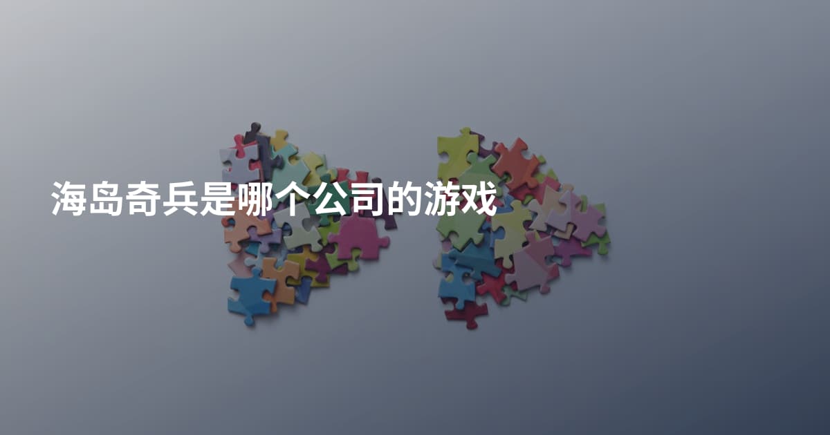 海岛奇兵是哪个公司的游戏