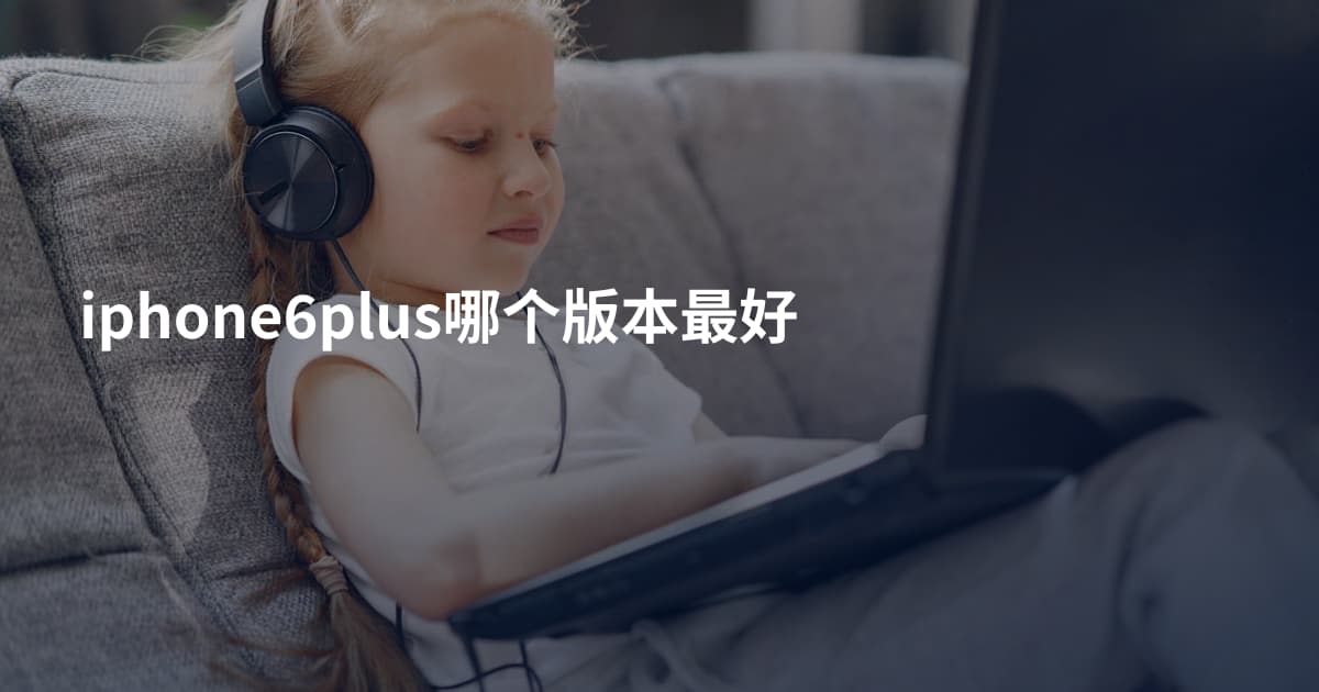 iphone6plus哪个版本最好