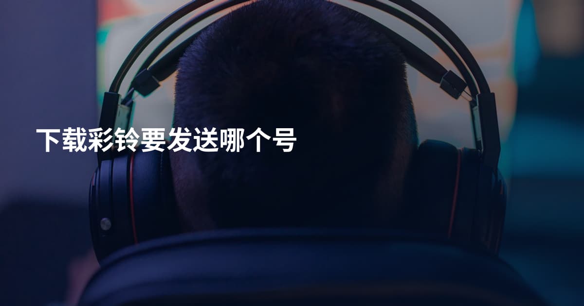 下载彩铃要发送哪个号