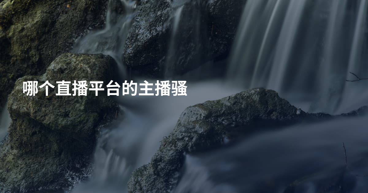 哪个直播平台的主播骚
