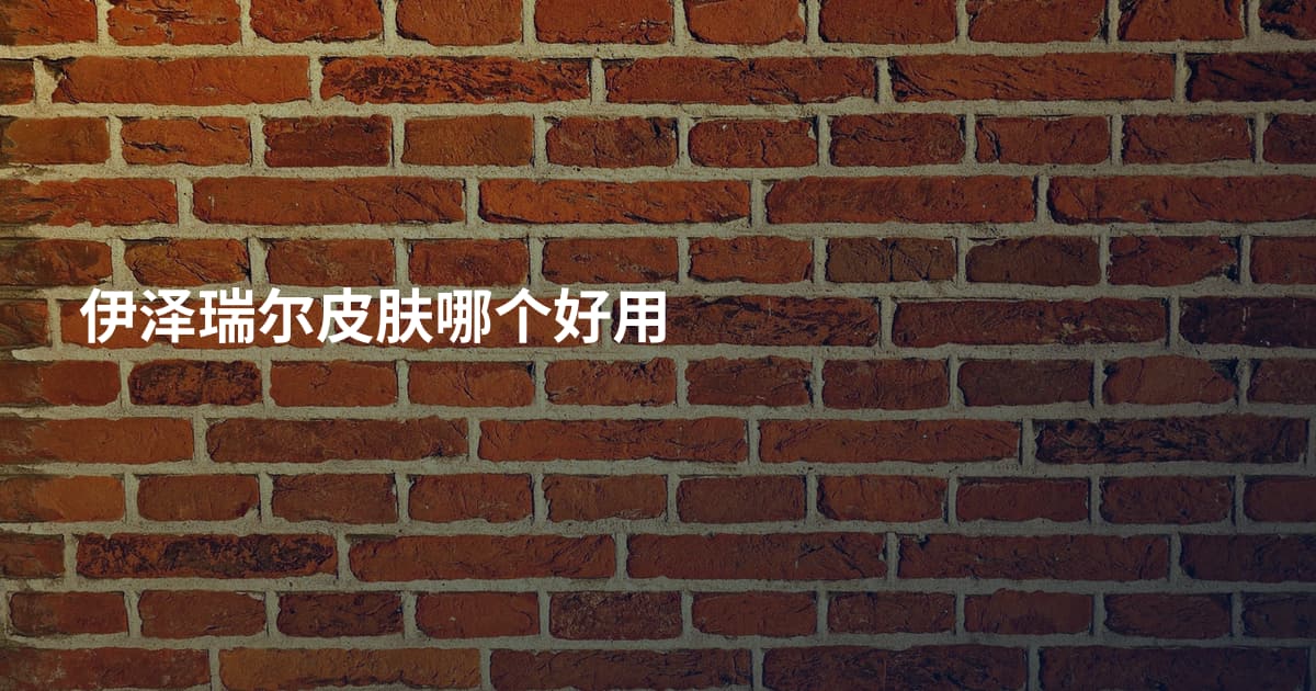 伊泽瑞尔皮肤哪个好用