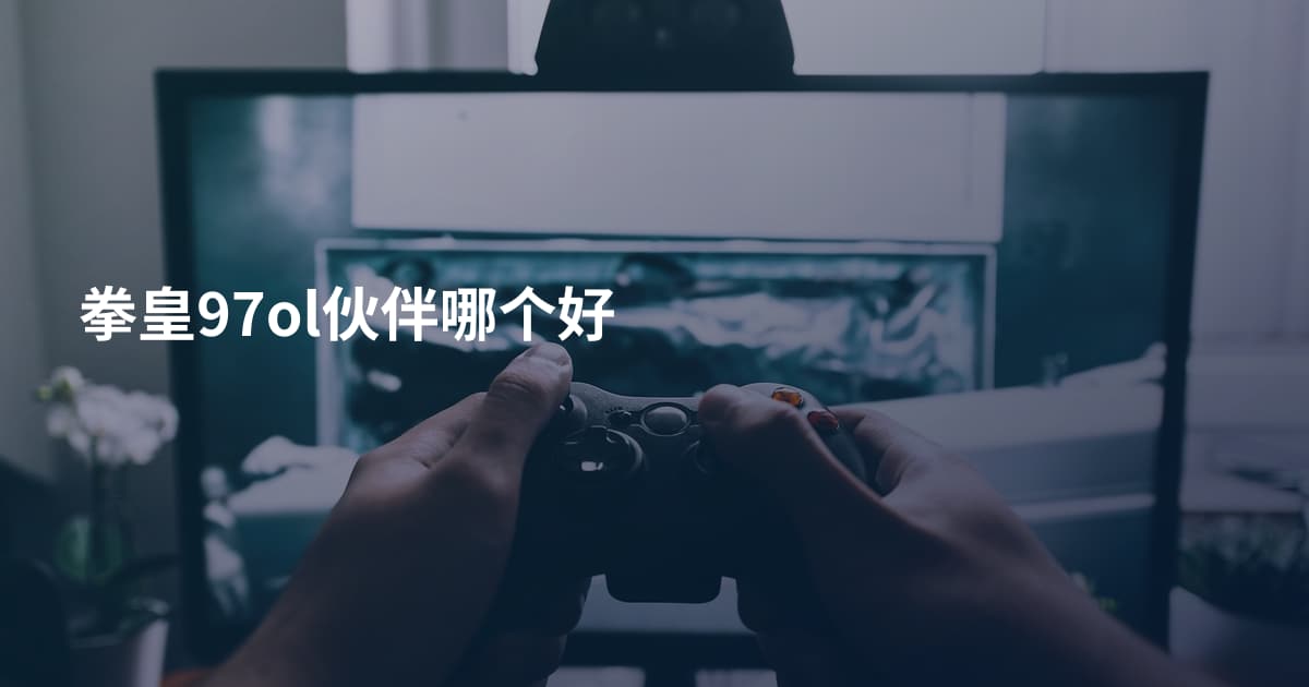 拳皇97ol伙伴哪个好