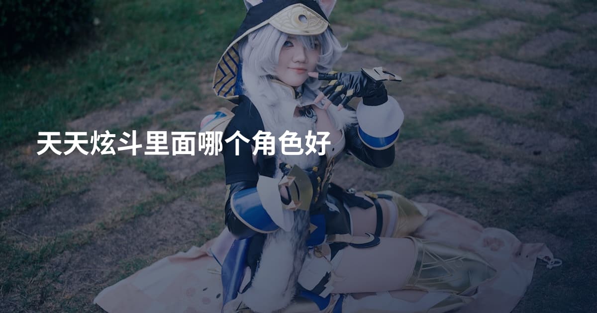 天天炫斗里面哪个角色好
