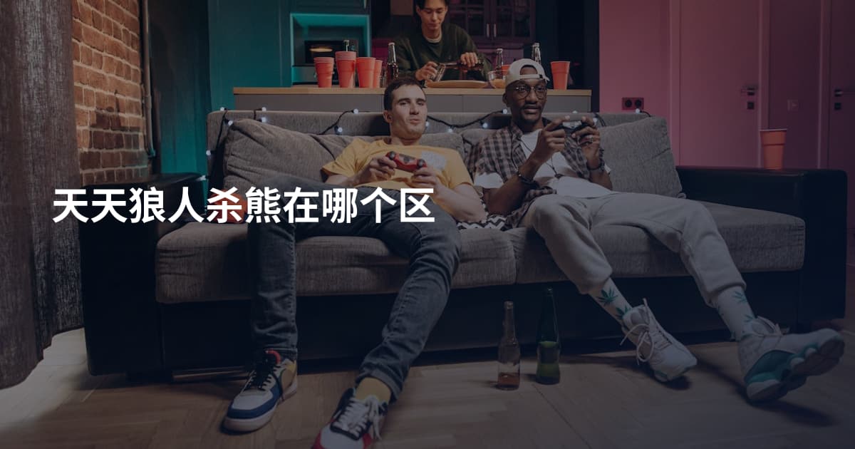 天天狼人杀熊在哪个区
