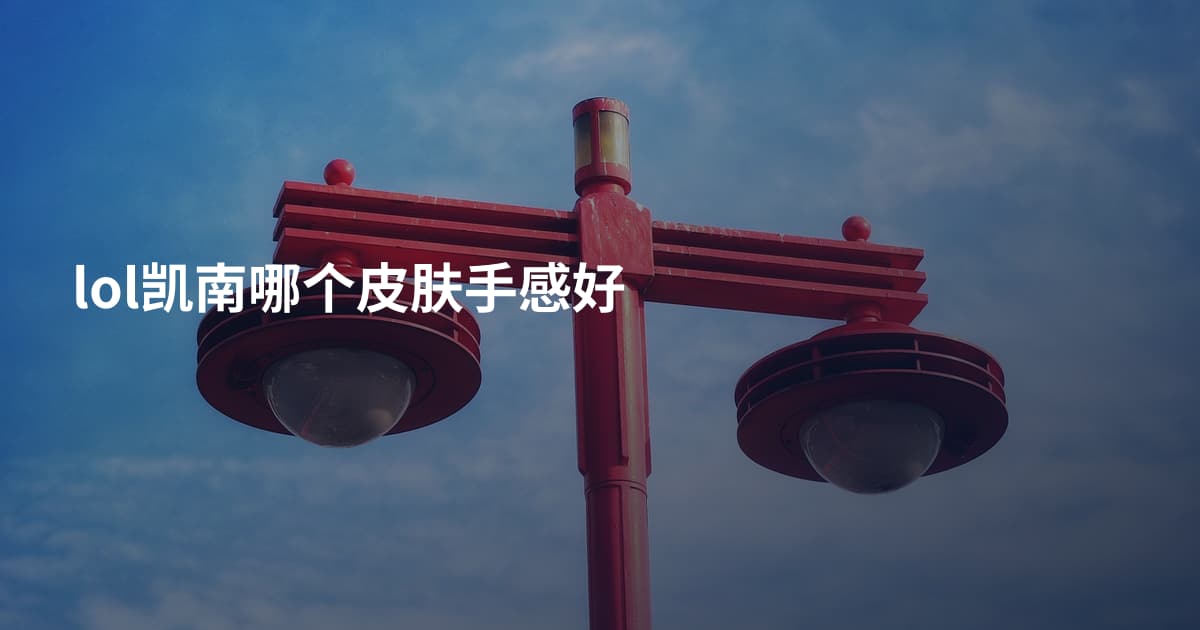 lol凯南哪个皮肤手感好