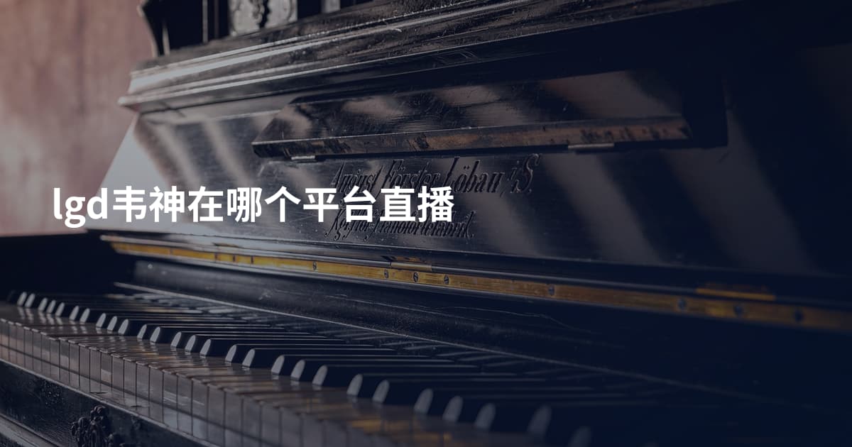 lgd韦神在哪个平台直播