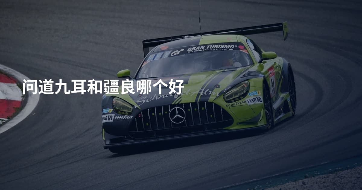 问道九耳和疆良哪个好